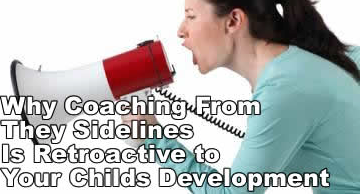 You are currently viewing Why Coaching from the Sidelines is Retroactive for Your Child’s Development